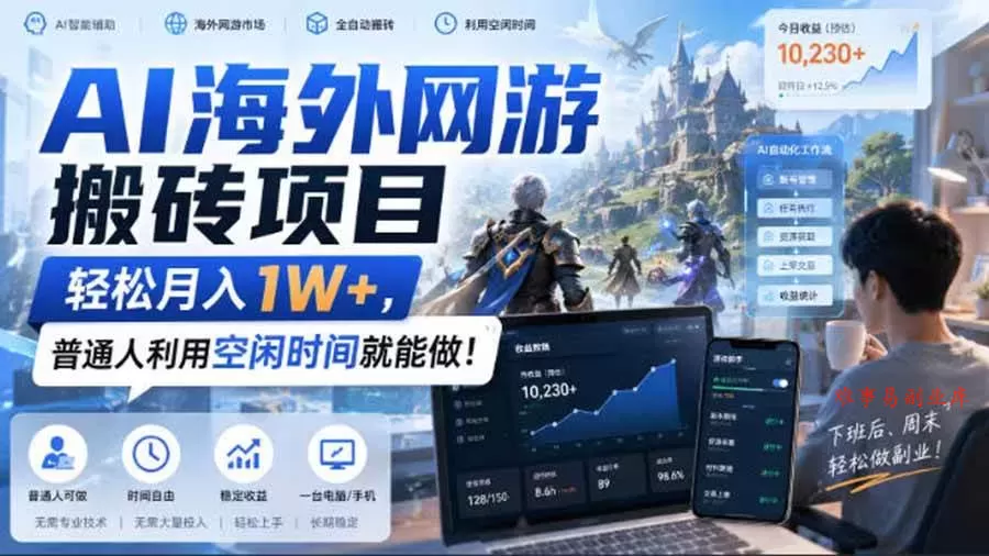 （20306期）AI海外网游搬砖项目，矩阵可日入1000+，普通人利用空闲时间就能做！-难事易副业库